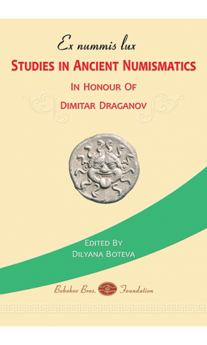 Ex Nummis Lux: Studies in Ancient Numismatics. In Honour of Dimitar Draganov
